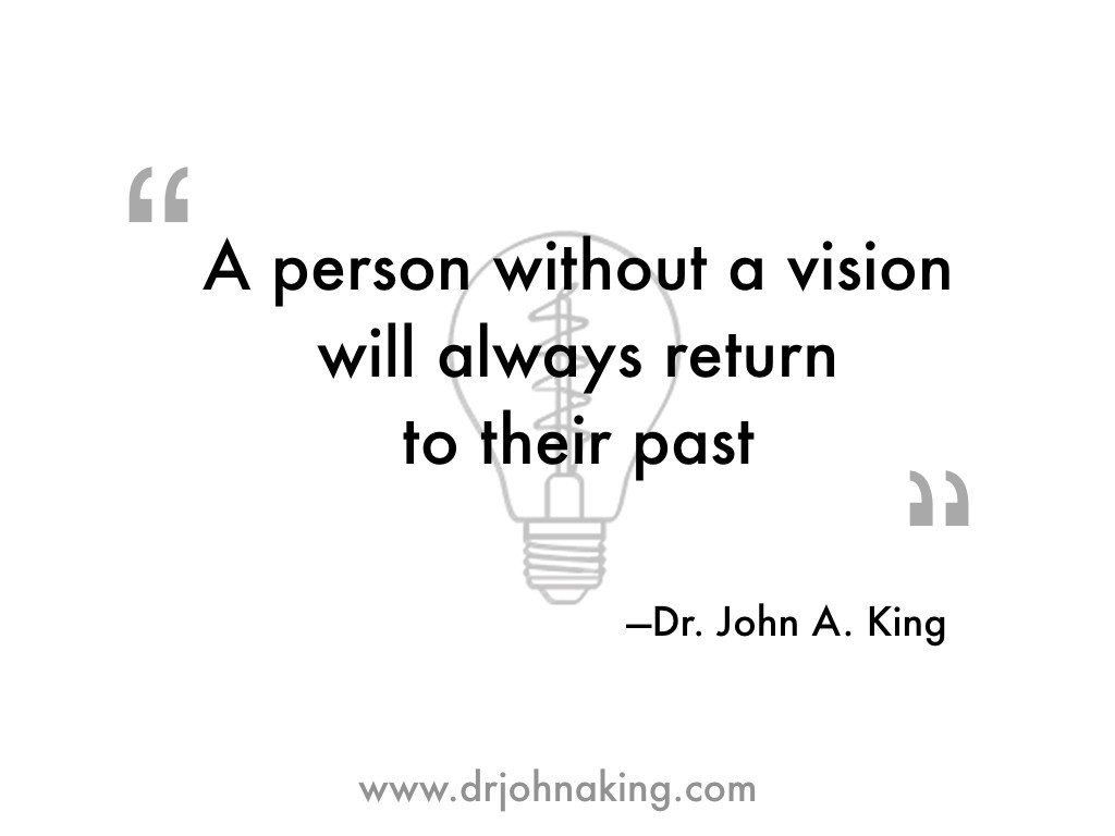 A Person Without a Vision will Always Return to Their Past #drjohaking