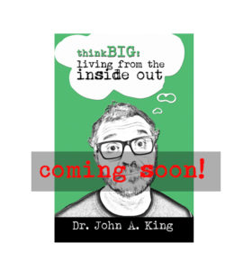 Think Big: Living From the Inside Out #drjohnaking