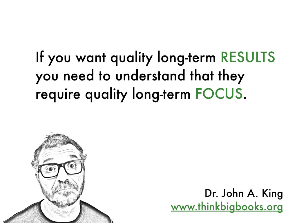Results Require Focus #drjohnaking #thinkbigbooks